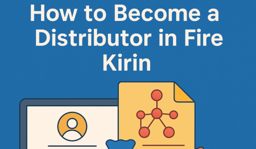 How to Become a Distributor in Fire Kirin