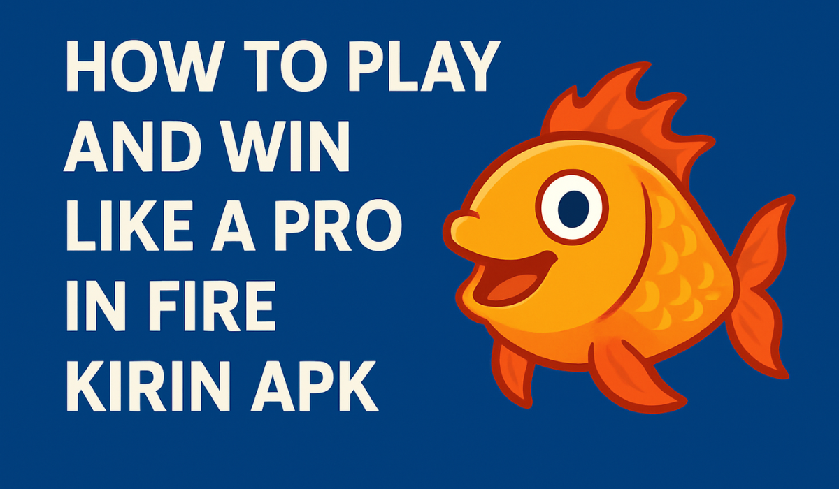 How to Play and Win Like a Pro in Fire Kirin APK