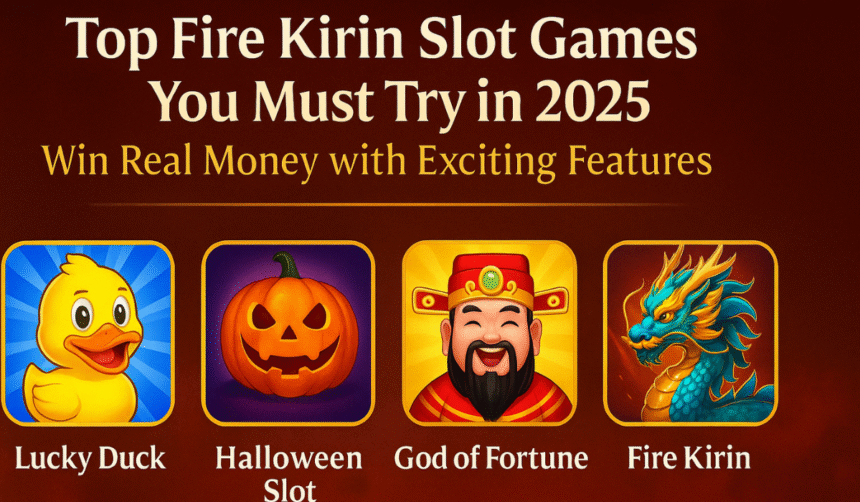 Top Fire Kirin Slot Games You Must Try in 2025